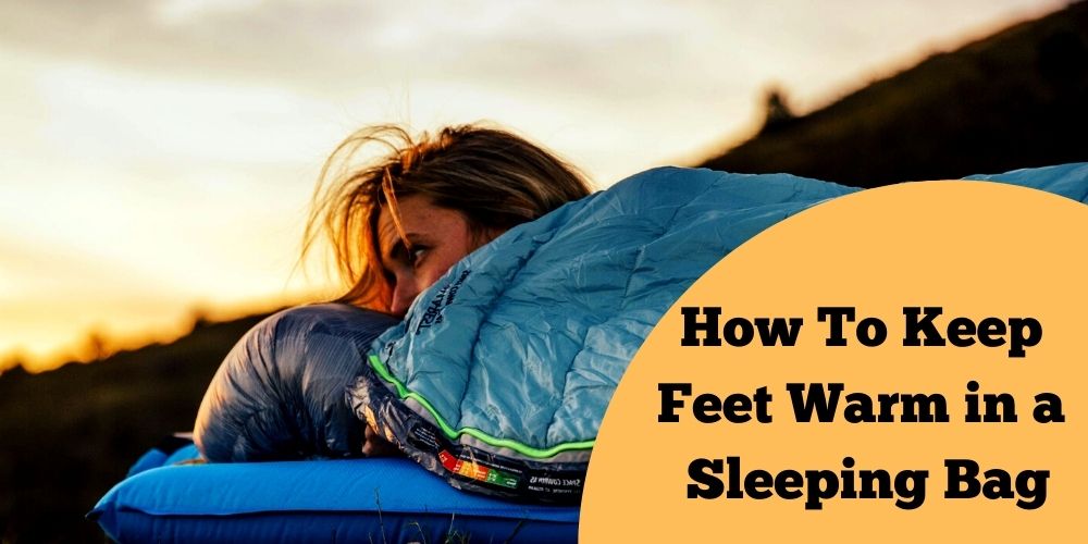 How To Keep Feet Warm in a Sleeping Bag: 7 Best Ways