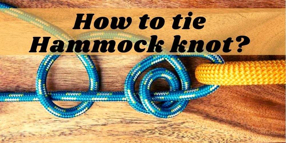 How to tie Hammock knot: learn about 7 types of knots