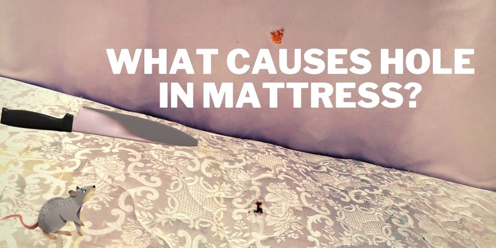 What Causes Hole in Mattress: 7 common reasons