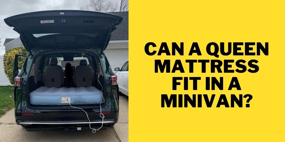 Can a Queen Mattress Fit in a Minivan?