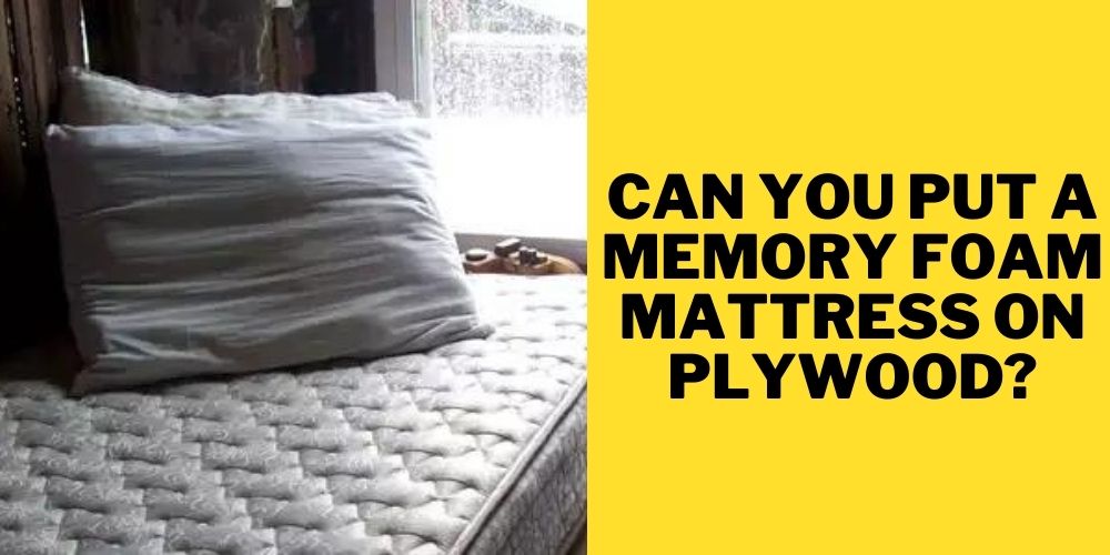 Can you Put A Memory Foam Mattress On Plywood
