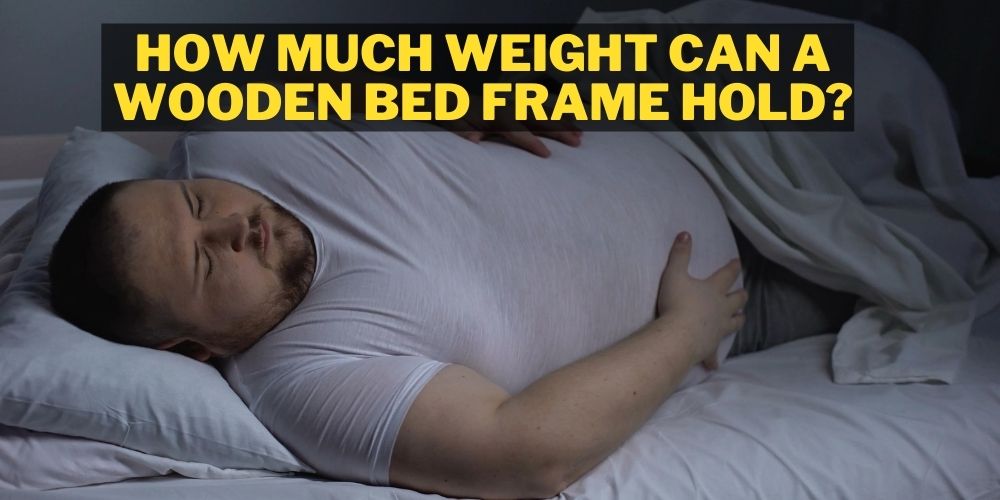 Much Weight Can A Wooden Bed Frame Hold, How Much Does A Wooden Bed Frame Weight