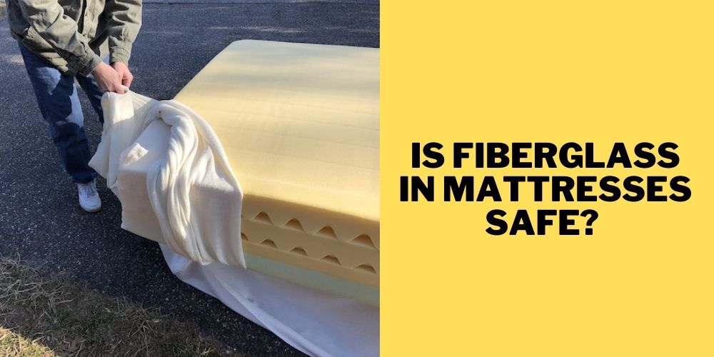 Is fiberglass in mattresses safe? 