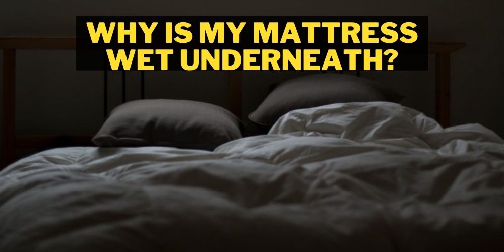 Why is my mattress wet underneath?