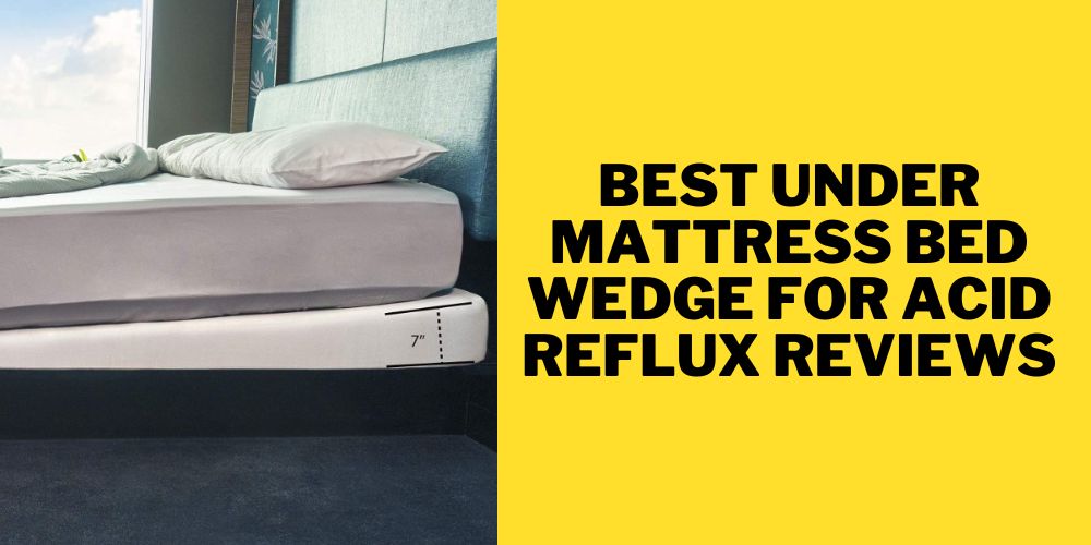 Best Under Mattress Bed Wedge for Acid Reflux Reviews