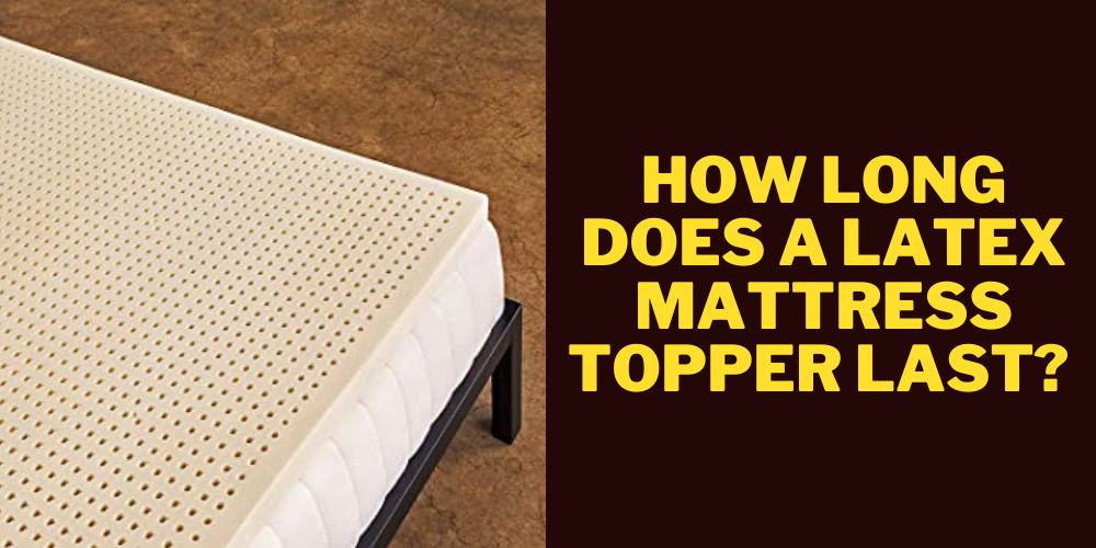 how long does a latex mattress topper last 